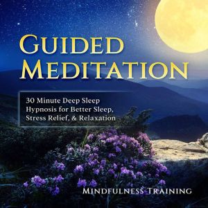Guided Meditation: 30 Minute Deep Sleep Hypnosis for Better Sleep, Stress Relief, & Relaxation, Mindfulness Training