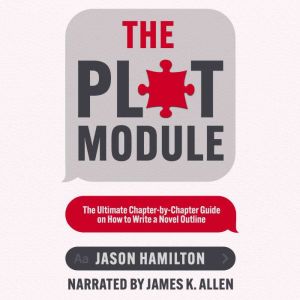 The Plot Module: The Ultimate Chapter-by-Chapter Guide on How to Write a Novel Outline