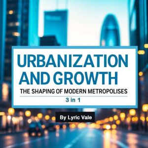 Urbanization and Growth: The Shaping of Modern Metropolises (3 in 1)