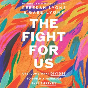 The Fight for Us: Overcome What Divides to Build a Marriage That Thrives