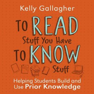 To Read Stuff You Have to Know Stuff: Helping Students Build and Use Prior Knowledge 