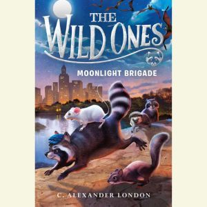 The Wild Ones Moonlight Brigade, C. Alexander London