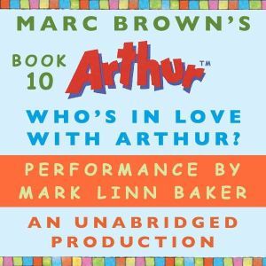 Who's In Love with Arthur?: A Marc Brown Arthur Chapter Book #10, Marc Brown