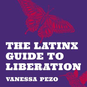 The Latinx Guide to Liberation: Healing from Historical, Generational, and Individual Trauma