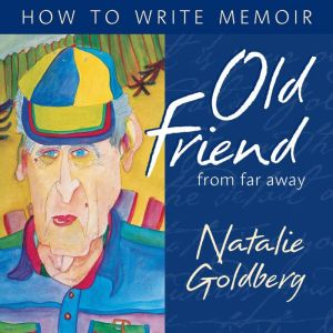 Old Friend from Far Away: How to Write Memoir