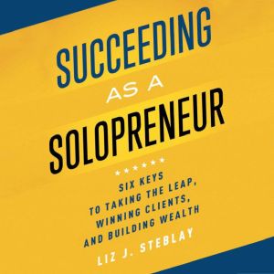 Succeeding as a Solopreneur, Liz J. Steblay