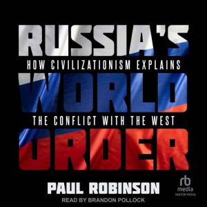 Russia's World Order: How Civilizationism Explains the Conflict with the West