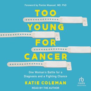 Too Young for Cancer: One Womans Battle for a Diagnosis and a Fighting Chance
