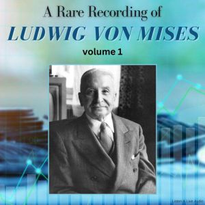 A Rare Recording of Ludwig von Mises ..., Ludwig von Mises