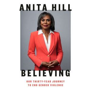 Believing: Our Thirty-Year Journey to End Gender Violence, Anita Hill