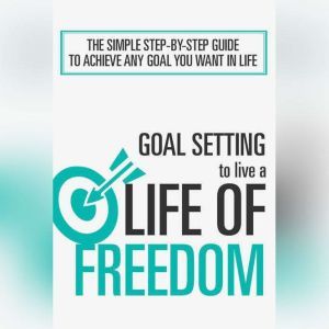 Goal Setting To Live a Life Of Freedo..., Empowered Living