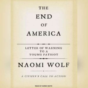 The End of America: Letter of Warning to a Young Patriot, Naomi Wolf