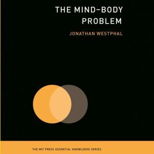 The Mind-Body Problem: (The MIT Press Essential Knowledge series), Jonathan Westphal