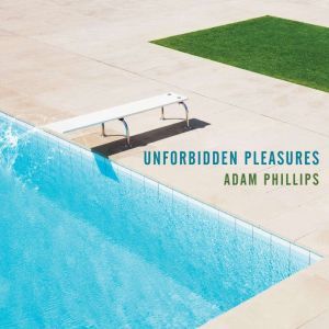 Unforbidden Pleasures, Adam Phillips