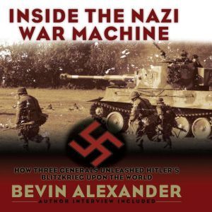 Inside the Nazi War Machine, Bevin Alexander