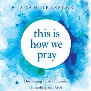 This is How We Pray, Adam Dressler