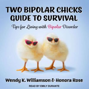 Two Bipolar Chicks Guide To Survival: Tips for Living with Bipolar Disorder, Honora Rose