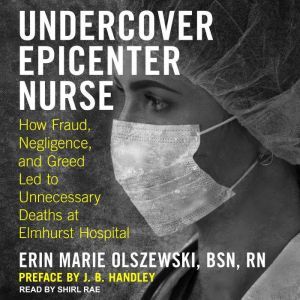 Undercover Epicenter Nurse How Fraud, Negligence, and Greed Led to Unnecessary Deaths at Elmhurst Hospital, BSN Olszewski