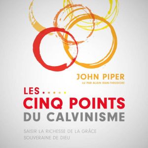 Les Cinq points du calvinisme: Saisir la richesse de la grace souveraine de Dieu