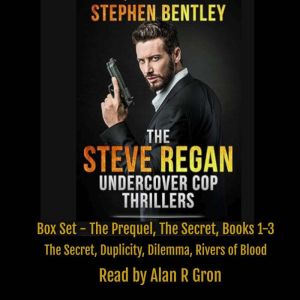 The Steve Regan Undercover Cop Thrillers: Box Set - The Prequel, The Secret, Books 1-3: The Secret, Duplicity, Dilemma, Rivers