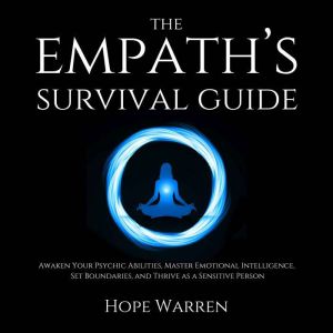 The Empaths Survival Guide: Awaken Your Psychic Abilities, Master Emotional Intelligence, Set Boundaries, and Thrive as a Sens