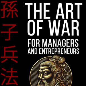 The Art of War: Sun Tzu's Ancient Teachings Decoded and Made Clear for Modern Leaders. A Practical Guide to Personal Growth.
