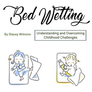 Bed Wetting: Understanding and Overcoming Childhood Challenges