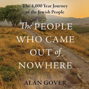 The People Who Came Out of Nowhere: The 4,000 Year Journey of the Jewish People