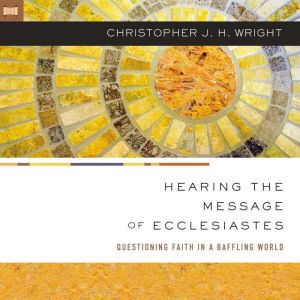 Hearing the Message of Ecclesiastes, Christopher J. H. Wright