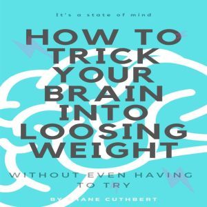 HOW TO TRICK YOUR BRAIN INTO LOOSING ..., Shane Cuthbert
