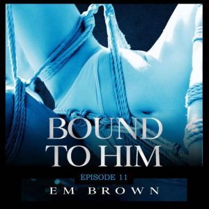 Bound to Him  Episode 11, Em Brown