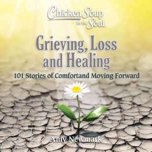 Chicken Soup for the Soul Grieving, ..., Amy Newmark