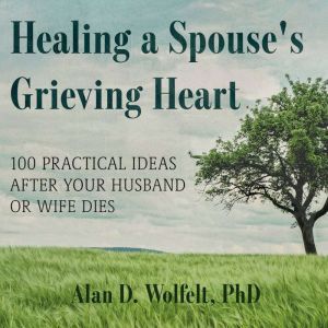 Healing a Spouses Grieving Heart, PhD Wolfelt