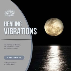 Healing Vibrations - Sound Wave Therapy for Deep Relaxation and Restful Sleep: Soothing Sound Waves for Peaceful Nights