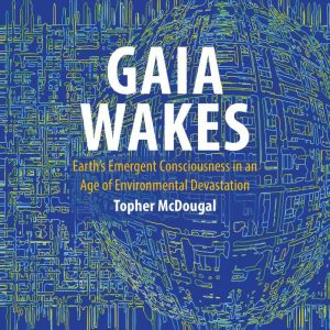 Gaia Wakes: Earth's Emergent Consciousness in an Age of Environmental Devastation