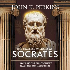 The Timeless Wisdom of Socrates Unvei..., John K. Perkins