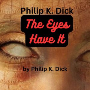 Philip K. Dick  The Eyes Have It, Philip K. Dick
