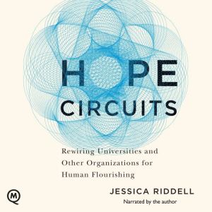 Hope Circuits: Rewiring Universities and Other Organizations for Human Flourishing