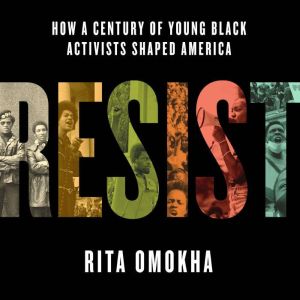 Resist: How a Century of Young Black Activists Shaped America