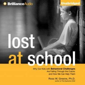 Lost at School: Why Our Kids with Behavioral Challenges are Falling Through the Cracks and How We Can Help Them, Ross W. Greene, Ph.D.