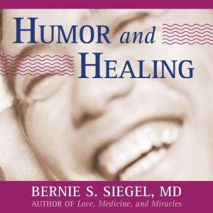 Humor and Healing, Bernie Siegel, MD