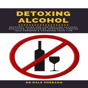 Detoxing Alcohol   Recovery Guide Fo..., Dr. Dale Pheragh