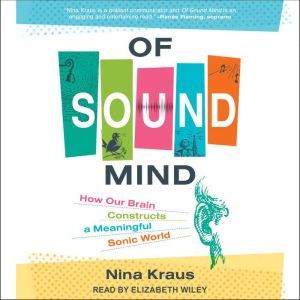 Of Sound Mind: How Our Brain Constructs a Meaningful Sonic World, Nina Kraus