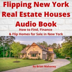 Flipping New York Real Estate Houses ..., Brian Mahoney