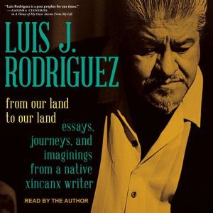 From Our Land to Our Land, Luis J. Rodriguez