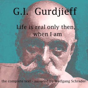 Life is real only then, when I am, G.I. Gurdjieff