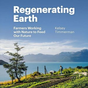 Regenerating Earth: Farmers Working with Nature to Feed Our Future