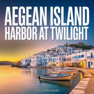 Aegean Island Harbor at Twilight, Ambient Rest Audio