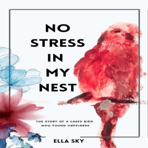NO STRESS IN MY NEST: The story of a caged bird who found happiness