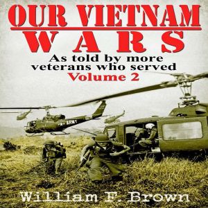 Our Vietnam Wars, Volume 2: As told by more veterans who served